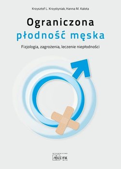Ograniczona płodność męska. Fizjologia zagrożenia, leczenie niepłodności - Krzystyniak Krzysztof L., Kalota Hanna M.