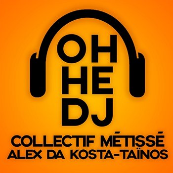 OH HE DJ - Collectif Métissé, Alex Da Kosta, Taïnos