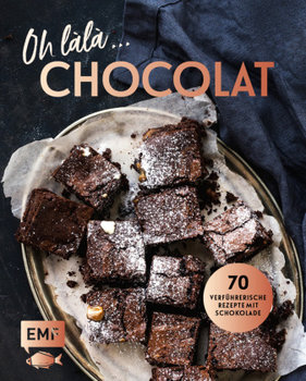 Oh lala, Chocolat! - 70 verführerische Rezepte mit Schokolade