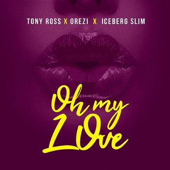 Oh My Love - Tony Ross feat. Iceberg Slim, Orezi