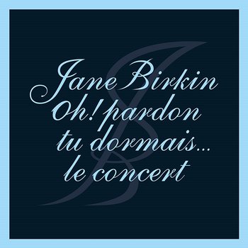 Oh ! Pardon tu dormais... Le concert - Jane Birkin