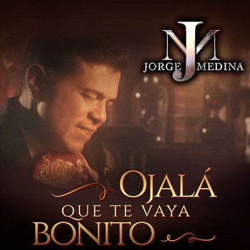 Ojalá Que Te Vaya Bonito - Jorge Medina