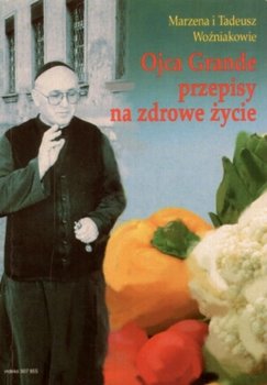 Ojca Grande Przepisy Na Zdrowe Życie - Woźniak Tadeusz, Woźniak Marzena