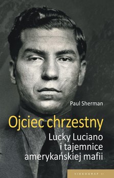 Ojciec chrzestny. Lucky Luciano i tajemnice amerykańskiej mafii - Sherman Paul