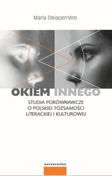 Okiem innego. Studia porównawcze o polskiej tożsamości literackiej i kulturowej - Delaperriere Maria