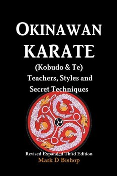 Okinawan Karate (Kobudo & Te) Teachers, Styles and Secret Techniques - Bishop Mark D