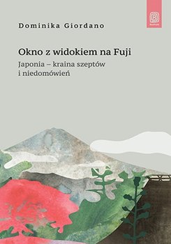 Okno z widokiem na Fuji. Japonia - kraina szeptów i niedomówień - Giordano Dominika