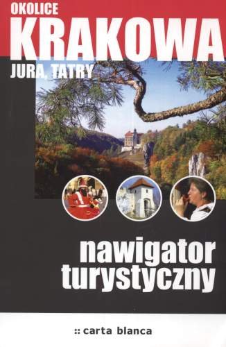 Okolice Krakowa. Jura, Tatry. Nawigator Turystyczny