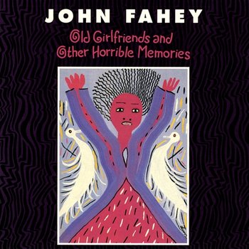 Old Girlfriends And Other Horrible Memories - John Fahey