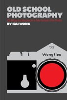 Old School Photography: 100 Things You Must Know to Take Fantastic Film Photos Kai Man Wong