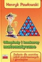 Olimpiady i konkursy matematyczne. Zadania dla uczniów szkół podstawowych i gimnazjów Pawłowski Henryk