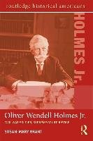 Oliver Wendell Holmes, Jr.: Civil War Soldier, Supreme Court Justice - Grant Susan-Mary