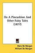 On a Pincushion and Other Fairy Tales (1877) - Morgan Mary