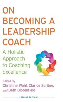 On Becoming a Leadership Coach: A Holistic Approach to Coaching Excellence