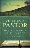 On Being a Pastor: Understanding Our Calling and Work - Prime Derek J., Begg Alistair