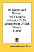On Nurses and Nursing: With Especial Reference to the Management of Sick Women (1868) - Storer Horatio Robinson