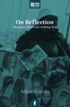 On Reflection Moments, Flight and Nothing New - Adjoa Wiredu