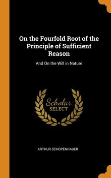 On the Fourfold Root of the Principle of Sufficient Reason - Schopenhauer Arthur