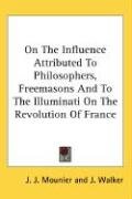 On The Influence Attributed To Philosophers, Freemasons And To The Illuminati On The Revolution Of France - Mounier J. J.
