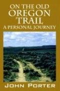 On the Old Oregon Trail: A Personal Journey - Porter John
