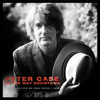 On The Way Downtown: Recorded Live on Folkscene - Peter Case