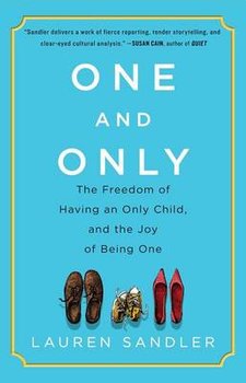 One and Only: The Freedom of Having an Only Child, and the Joy of Being One - Sandler Lauren