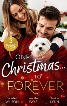 One Christmas...To Forever: A Family Made at Christmas / Snowbound with an Heiress / it Started at Christmas... - Scarlet Wilson