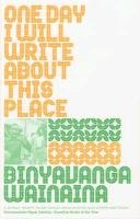 One Day I Will Write About This Place - Wainaina Binyavanga