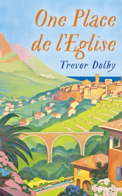 One Place de l'Eglise: A Year in Provence for the 21st century - Trevor