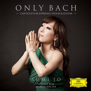 Only Bach - Cantatas For Soprano, Violin & Guitar - Sumi Jo, Suyoen Kim, Marco Socias, Christian Hommel