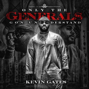 Only the Generals Gon Understand - Kevin Gates