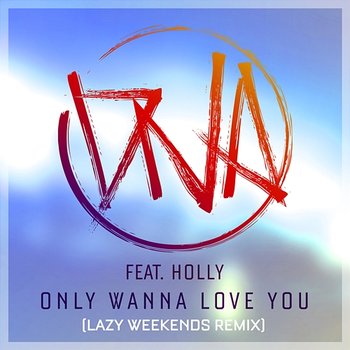Only Wanna Love You - DNA feat. Holly