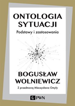 Ontologia sytuacji. Podstawy i zastosowania - Wolniewicz Bogusław