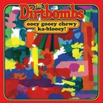 Ooey Gooey Chewy Ka-Blooey! The Dirtbombs