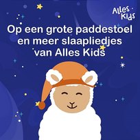 Op een grote paddenstoel en meer slaapliedjes van Alles Kids Alles Kids, Slaapliedjes Alles Kids, Kinderliedjes Om Mee Te Zingen