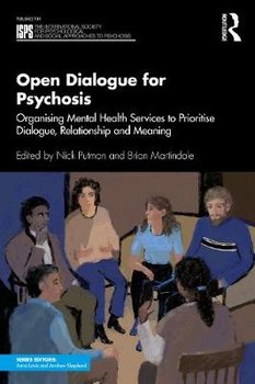 Open Dialogue for Psychosis. Organising Mental Health Services to Prioritise Dialogue, Relationship and Meaning