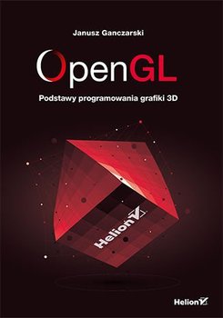 OpenGL. Podstawy programowania grafiki 3D - Ganczarski Janusz