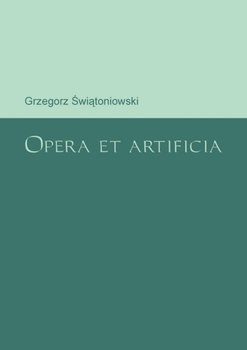Opera et artificia - Świątoniowski Grzegorz