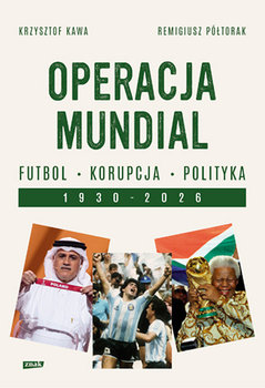Operacja mundial. Futbol, korupcja, polityka. 1930–2026 - Kawa Krzysztof, Remigiusz Półtorak
