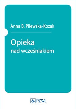 Opieka nad wcześniakiem - Pilewska-Kozak Anna B.