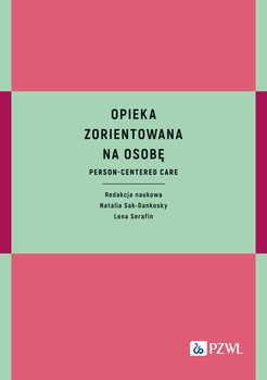 Opieka zorientowana na osobę. Person-centered care - Natalia Sak-Dankosky, Lena Serafin