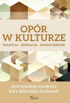 Opór w kulturze. Tradycja – Edukacja – Nowoczesność - Bilińska-Suchanek Ewa