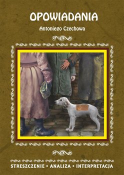 Opowiadania Antoniego Czechowa. Streszczenie, analiza, interpretacja - Gulińska Magdalena