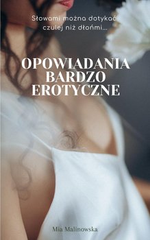 Opowiadania bardzo erotyczne - Mia Malinowska