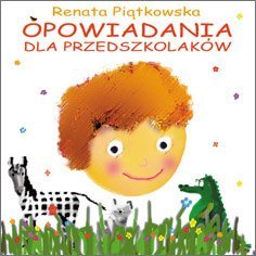 Opowiadania dla przedszkolaków - Piątkowska Renata