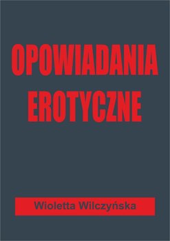 Opowiadania erotyczne - Wilczyńska Wioletta