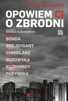 Opowiem Ci o zbrodni - ebook epub - Bonda Katarzyna, Brejdygant Igor, Chmielarz Wojciech, Kuźmińska Małgorzata, Kuźmiński Michał, Guzowska Marta, Puzyńska Katarzyna, Fajbusiewicz Michał
