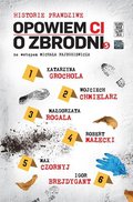 Opowiem ci o zbrodni. Historie prawdziwe - Grochola Katarzyna, Chmielarz Wojciech