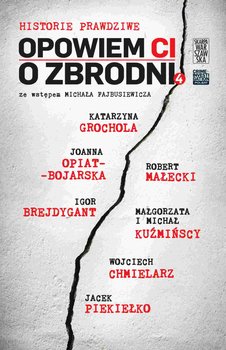 Opowiem ci o zbrodni. Historie prawdziwe. Tom 4 - ebook mobi - Kuźmiński Michał, Kuźmińska Małgorzata, Piekiełko Jacek, Małecki Robert, Opiat-Bojarska Joanna, Brejdygant Igor, Chmielarz Wojciech, Grochola Katarzyna