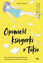 Opowieść księgarki z Tokio. Rok, podczas którego spotykałam się z nieznajomymi i polecałam im książki Nanako Hanada